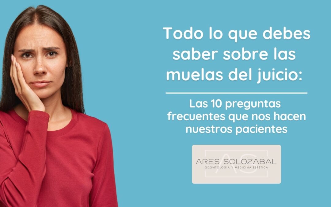Todo lo que debes saber sobre las muelas del juicio: Las 10 preguntas frecuentes que nos hacen nuestros pacientes