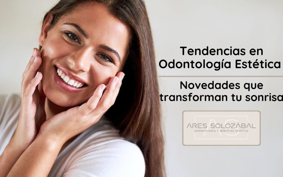 Tendencias en Odontología Estética: Novedades que transforman tu sonrisa
