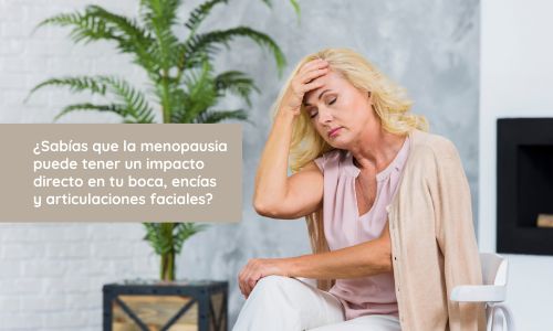 ¿Sabías que la menopausia puede tener un impacto directo en tu boca, encías y articulaciones faciales?